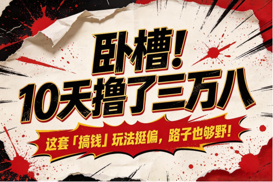 卧槽！10天撸了三万八，这套「搞钱」玩法挺偏，路子也够野！-首码项目网 - 网上创业赚钱首码项目发布推广平台 - 813首码网